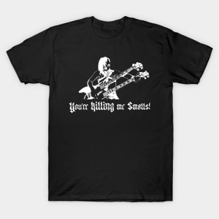 You're Killing Me Smalls (white) T-Shirt